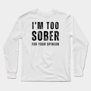 I'm Too Sober For Your Opinion - Front & Back Long Sleeve T-Shirt